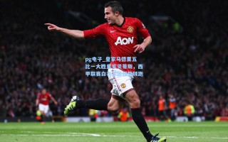 pg电子_皇家马德里五比一大胜皇家贝蒂斯，西甲联赛白衣军团强势领跑