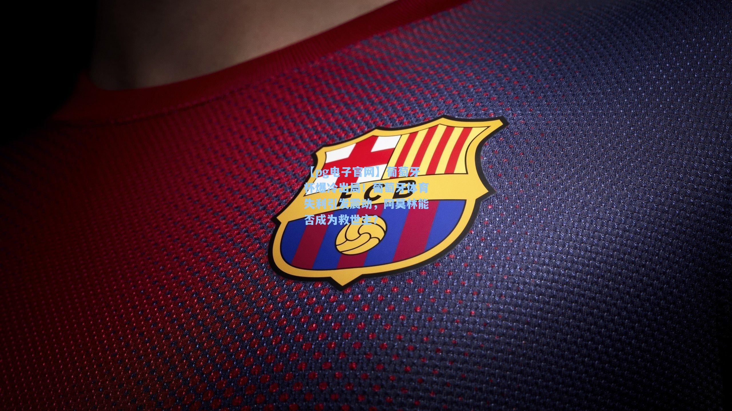 【pg电子官网】葡萄牙杯爆冷出局！葡萄牙体育失利引发震动，阿莫林能否成为救世主？-第3张图片-pg模拟器-pg电子模拟器-pg试玩游戏官网