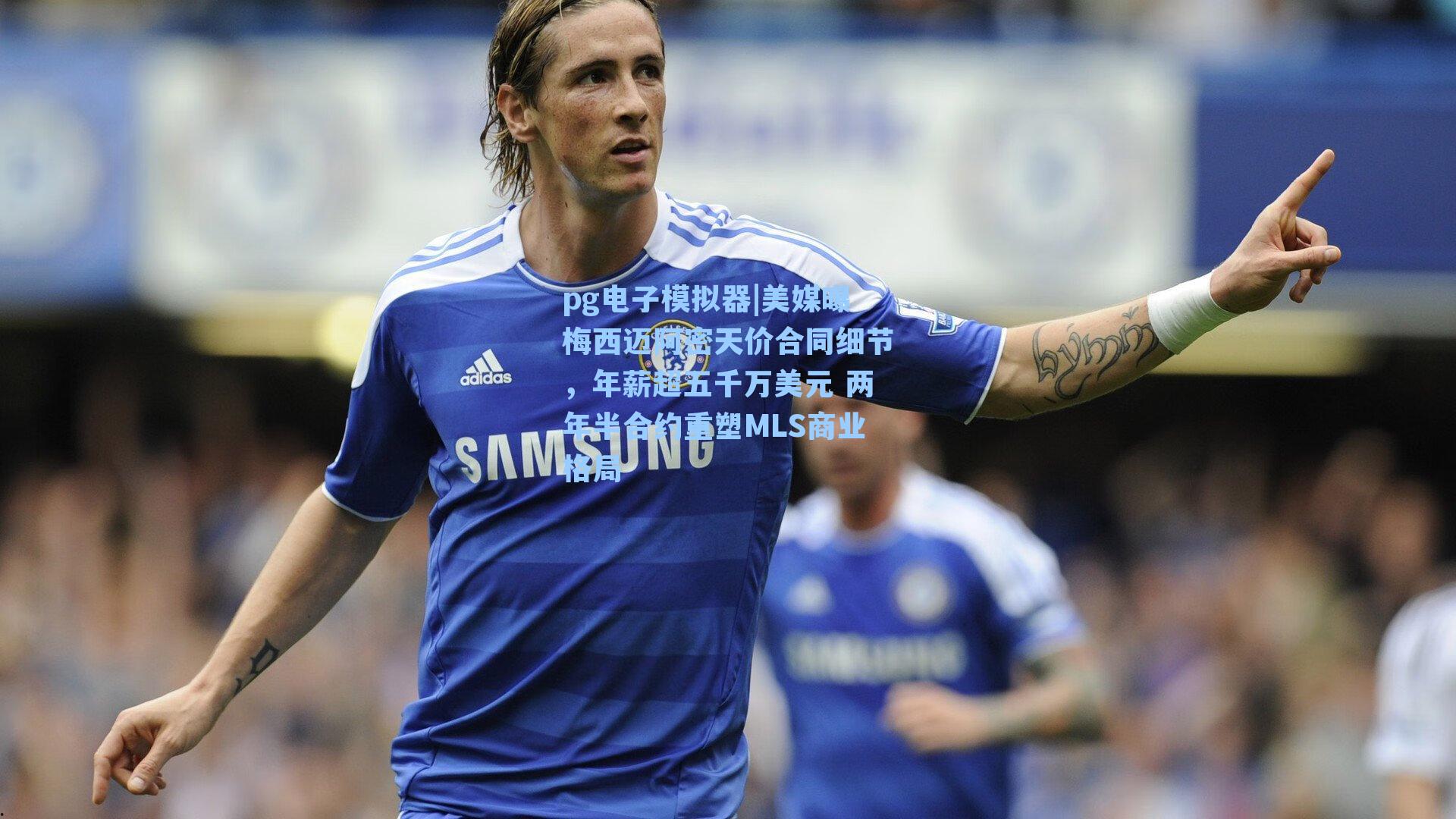 pg电子模拟器|美媒曝梅西迈阿密天价合同细节，年薪超五千万美元 两年半合约重塑MLS商业格局-第2张图片-pg模拟器-pg电子模拟器-pg试玩游戏官网
