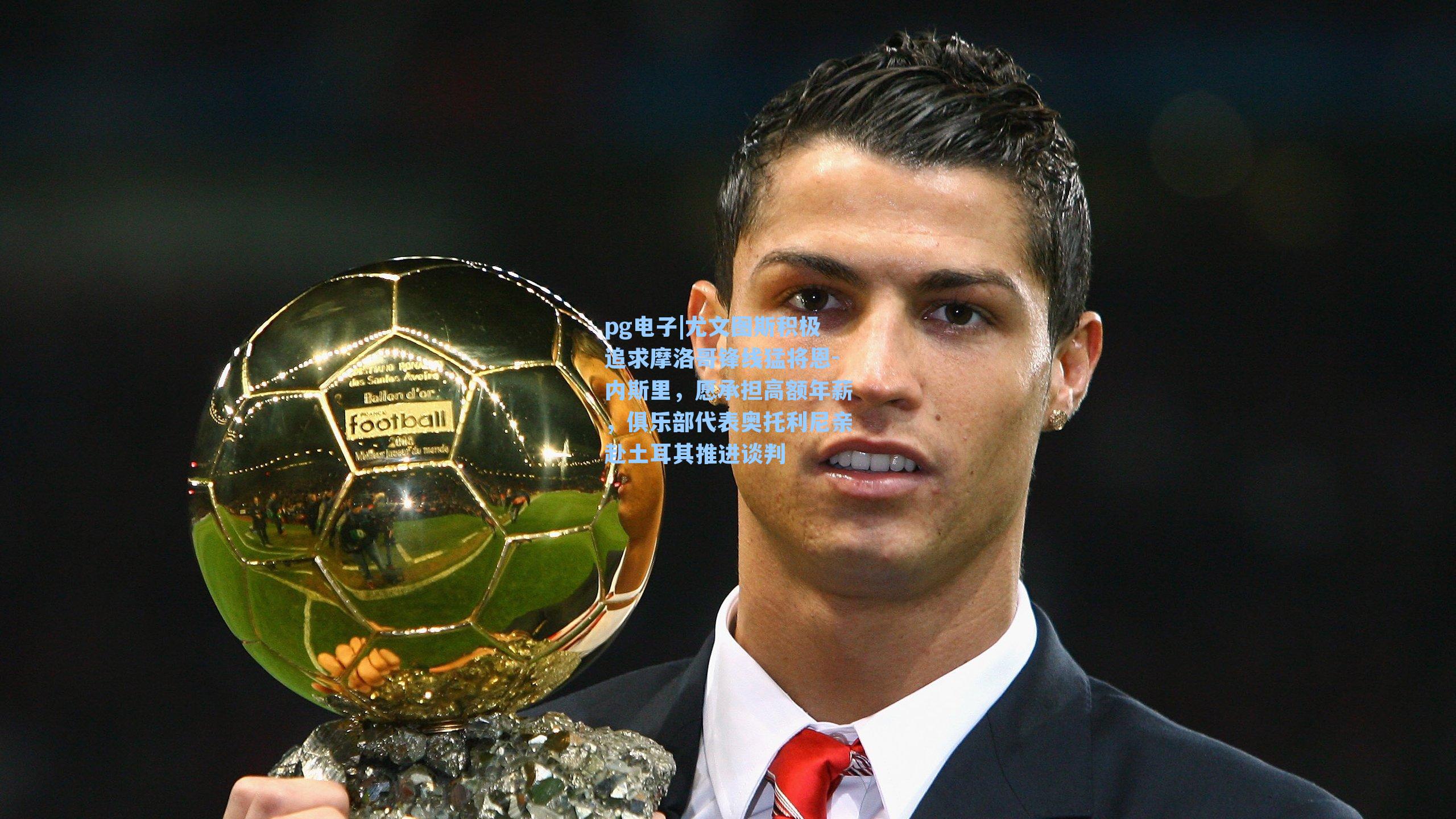 pg电子|尤文图斯积极追求摩洛哥锋线猛将恩-内斯里，愿承担高额年薪，俱乐部代表奥托利尼亲赴土耳其推进谈判-第1张图片-pg模拟器-pg电子模拟器-pg试玩游戏官网