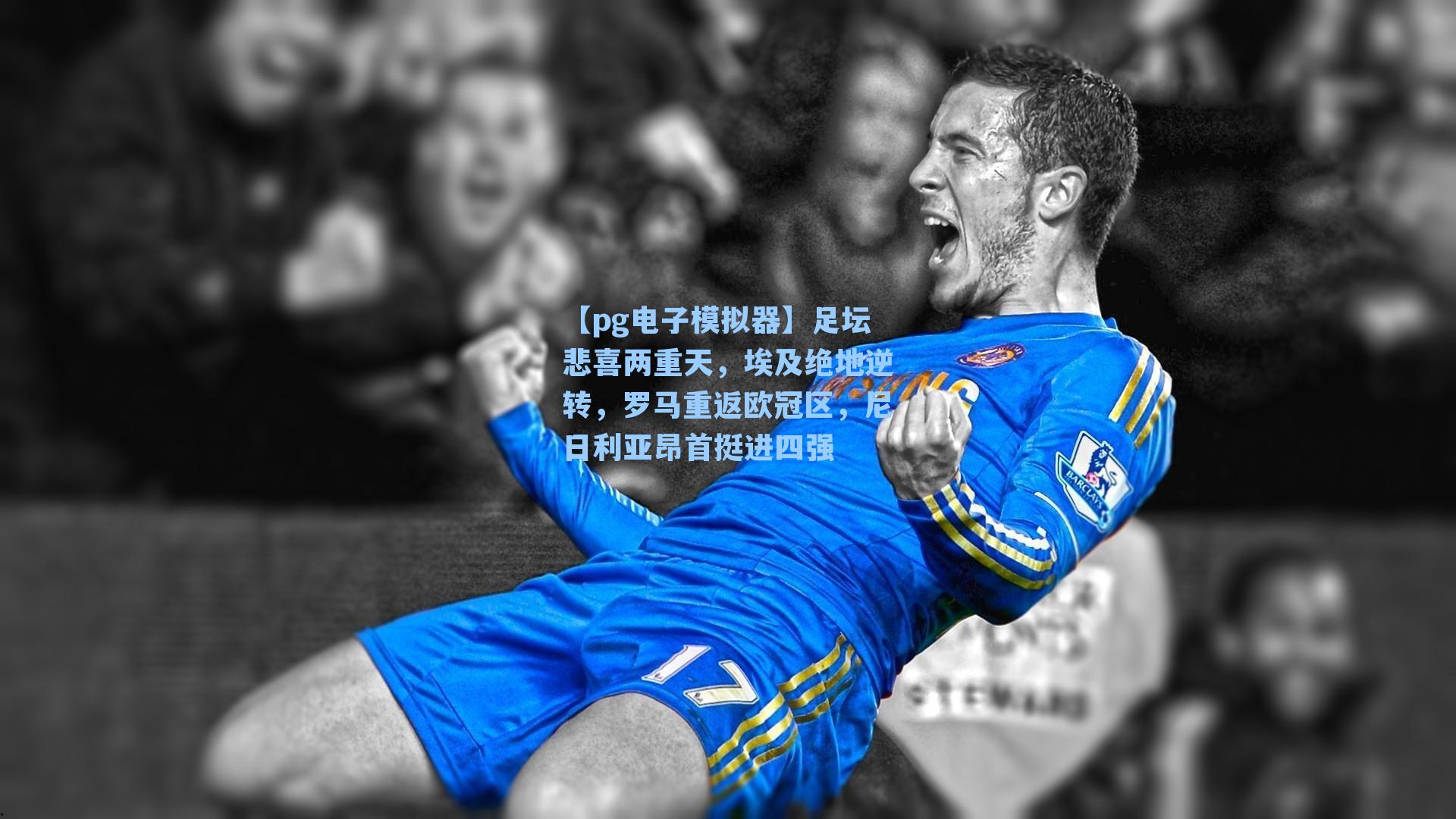 【pg电子模拟器】足坛悲喜两重天,埃及绝地逆转,罗马重返欧冠区,尼日利亚昂首挺进四强-第3张图片-pg模拟器-pg电子模拟器-pg试玩游戏官网 【pg电子模拟器】足坛悲喜两重天,埃及绝地逆转,罗马重返欧冠区,尼日利亚昂首挺进四强-第3张图片-pg模拟器-pg电子模拟器-pg试玩游戏官网